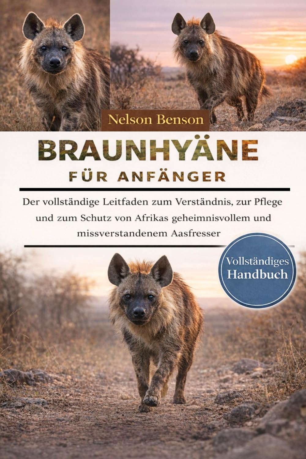 BRAUNHYÄNE FÜR ANFÄNGER: Der vollständige Leitfaden zum Verständnis, zur Pflege und zum Schutz von Afrikas geheimnisvollem und missverstandenem Aasfresser