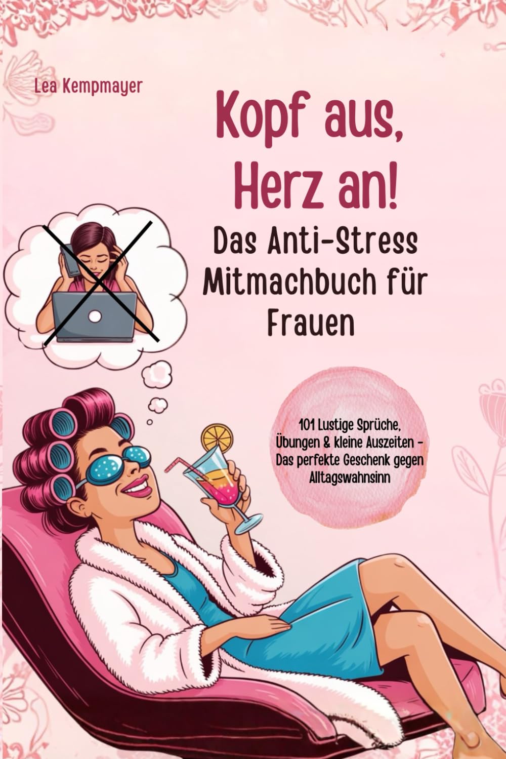 Kopf aus, Herz an! Das Anti-Stress Mitmachbuch für Frauen - 101 Lustige Sprüche, Übungen & kleine Auszeiten - Das perfekte Geschenk gegen Alltagswahnsinn