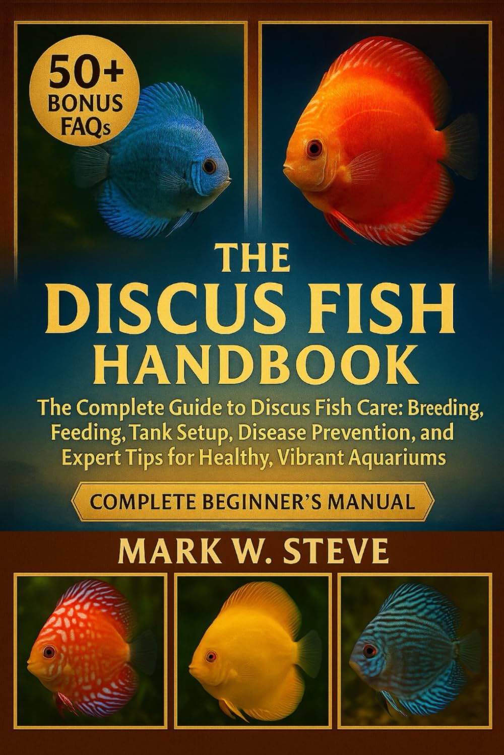 THE DISCUS FISH HANDBOOK: The Complete Guide to Discus Fish Care: Breeding, Feeding, Tank Setup, Disease Prevention, and Expert Tips for Healthy, Vibrant Aquariums