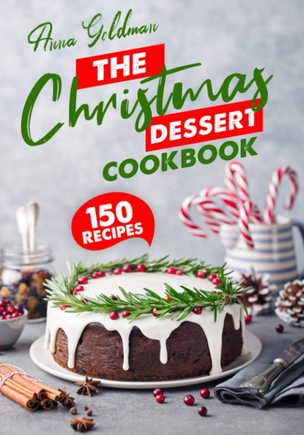 The Christmas Dessert Cookbook: 150 Insanely Delicious Desserts to Bake for the Holidays!