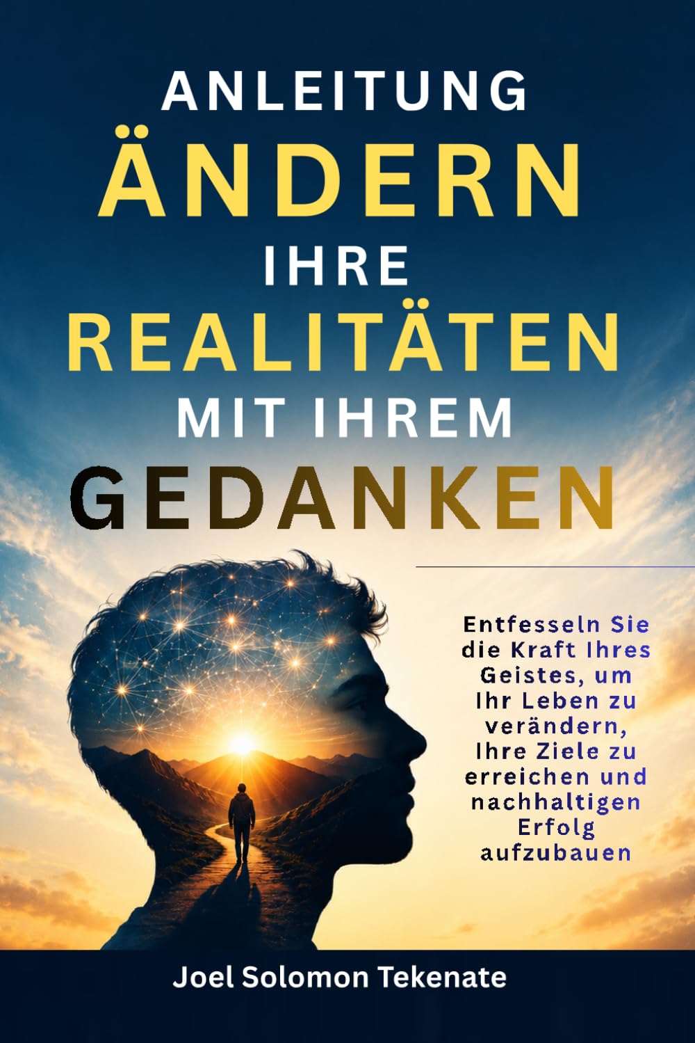 ANLEITUNG ÄNDERN IHRE REALITÄTEN MIT IHREM GEDANKEN: Entfesseln Sie die Kraft Ihres Geistes, um Ihr Leben zu verändern, Ihre Ziele zu erreichen und nachhaltigen Erfolg aufzubauen