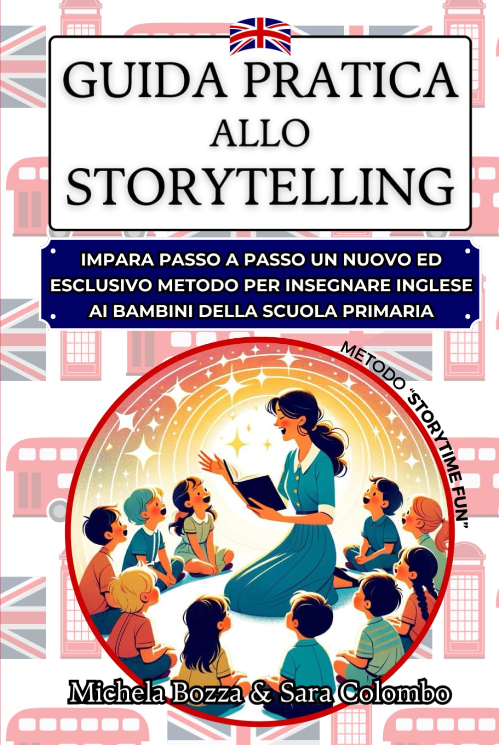 GUIDA PRATICA ALLO STORYTELLING: Impara passo a passo un nuovo ed esclusivo metodo per insegnare inglese ai bambini della scuola primaria