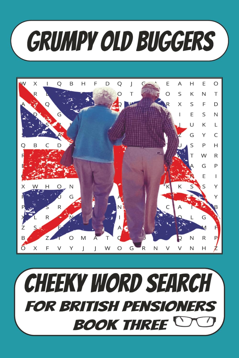 Grumpy Old Buggers: British Pensioners Word Search - Book Three: A Fresh Collection Of British Word Searches Dotted With Pensioner Humour And Nostalgia (Grumpy Old Buggers Word Search Books)