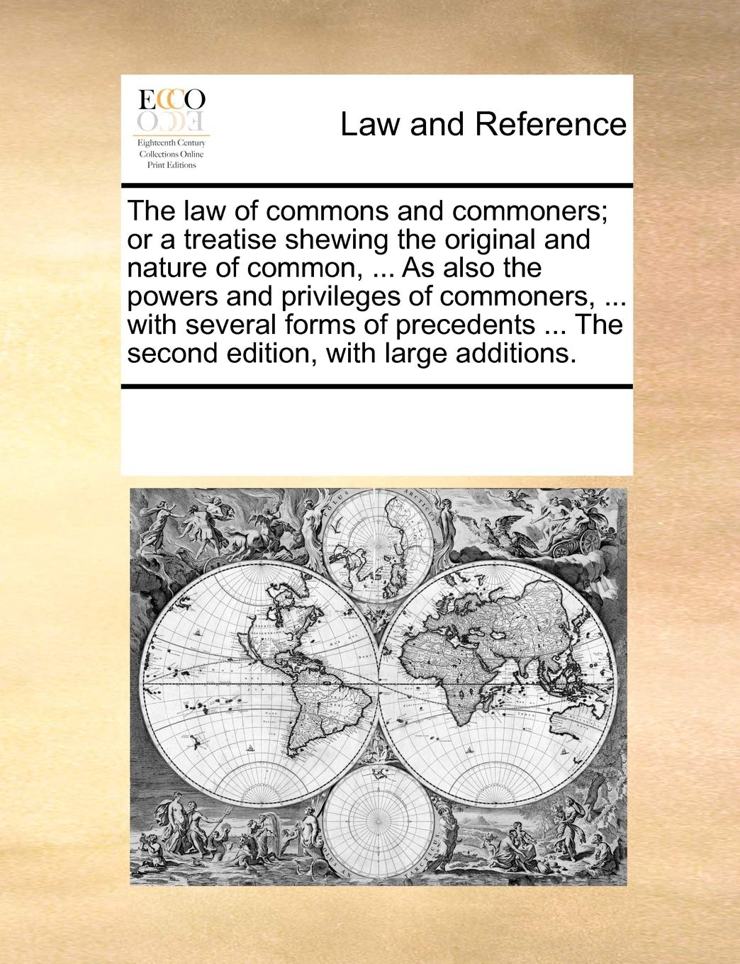The law of commons and commoners; or a treatise shewing the original and nature of common, ... As also the powers and privileges of commoners, ... ... ... The second edition, with large additions.