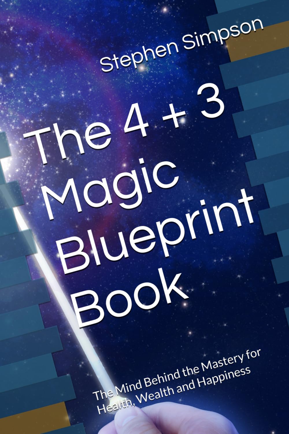 The 4 + 3 Magic Blueprint Book: The Mind Behind the Mastery for Health, Wealth and Happiness