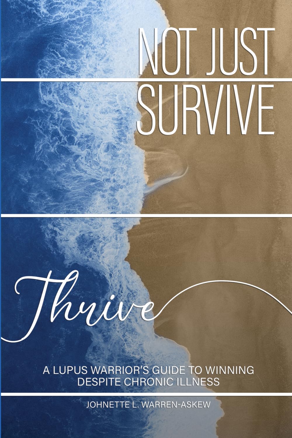 Not Just Survive, Thrive: A Lupus Warrior's Guide to Winning Despite Chronic Illness