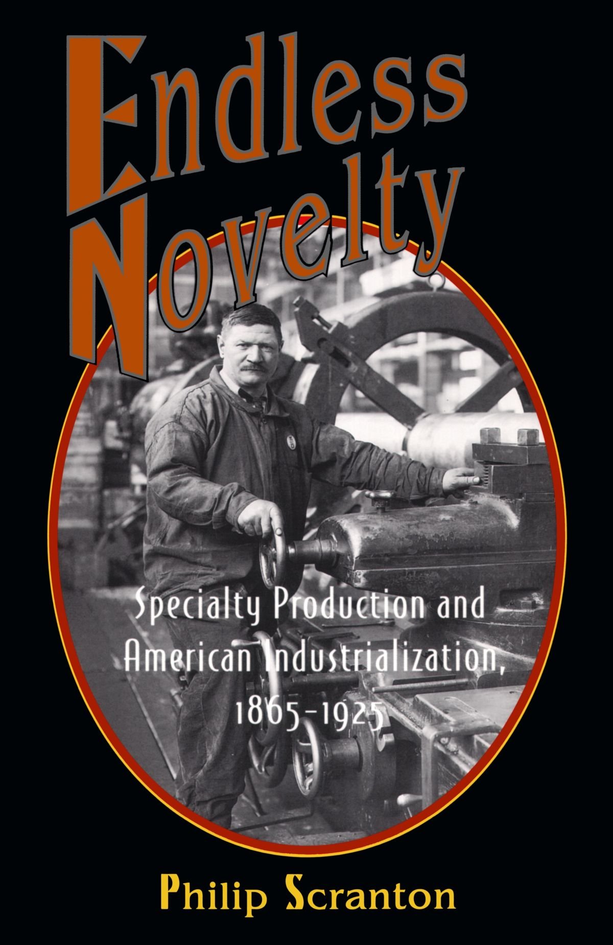 Endless Novelty: Specialty Production and American Industrialization, 1865-1925 (Princeton Paperbacks)