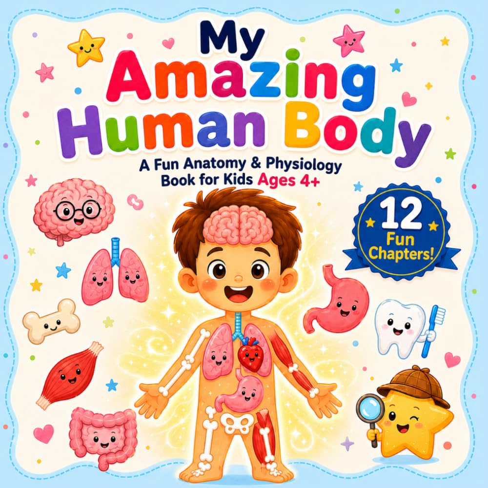 My Amazing Human Body: Human Body Book for Children, A Fun Anatomy and Physiology Book for Kids Age 4+