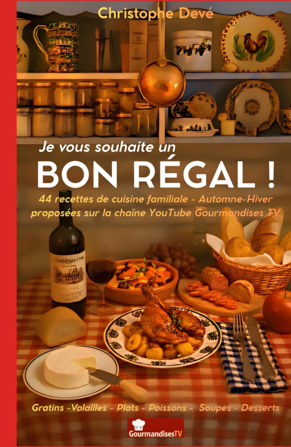 Je vous souhaite un BON RÉGAL: Par Christophe Devé - Gourmandises TV