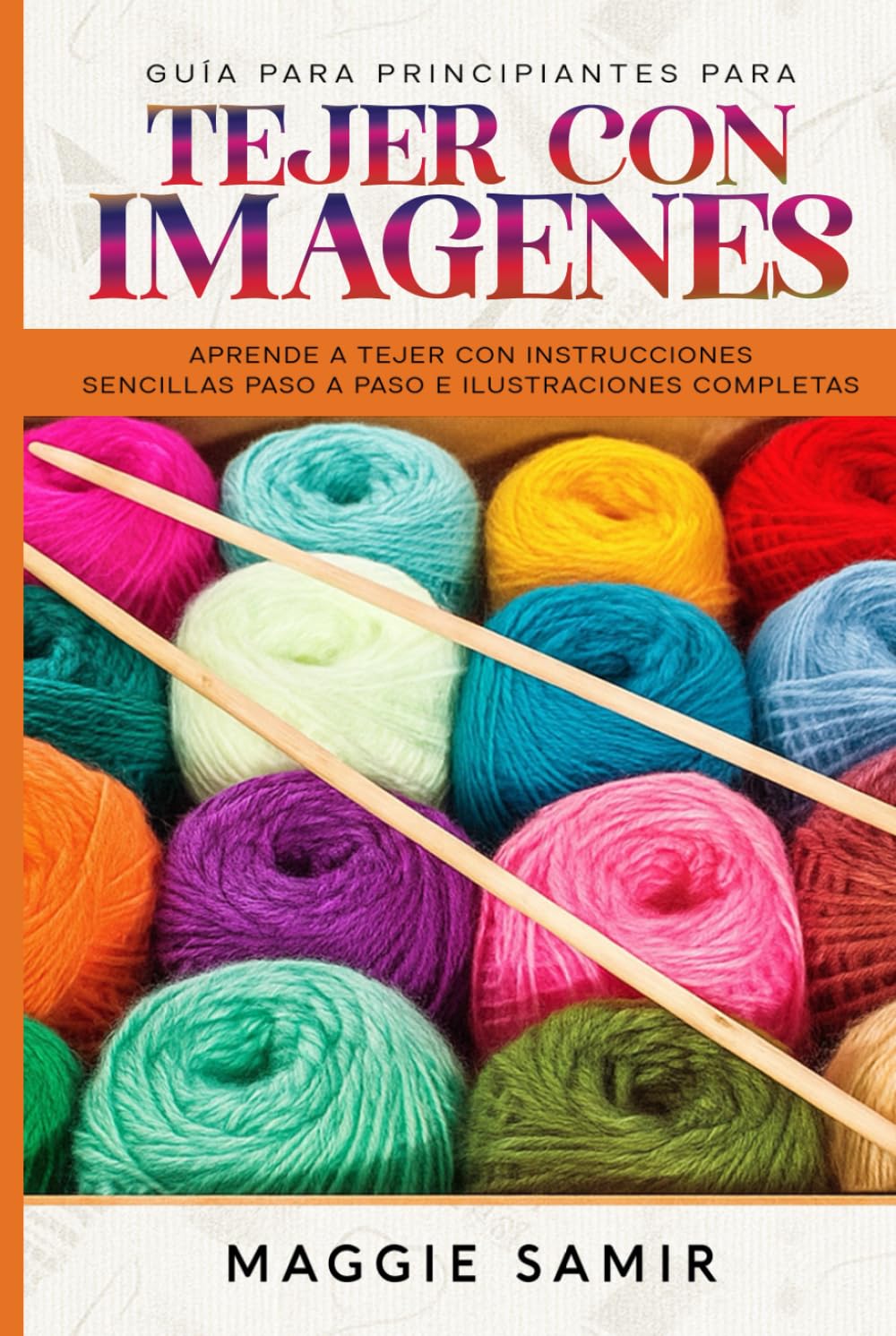 GUÍA PARA PRINCIPIANTES PARA TEJER CON IMÁGENES: Aprende a tejer con instrucciones sencillas paso a paso e ilustraciones completas