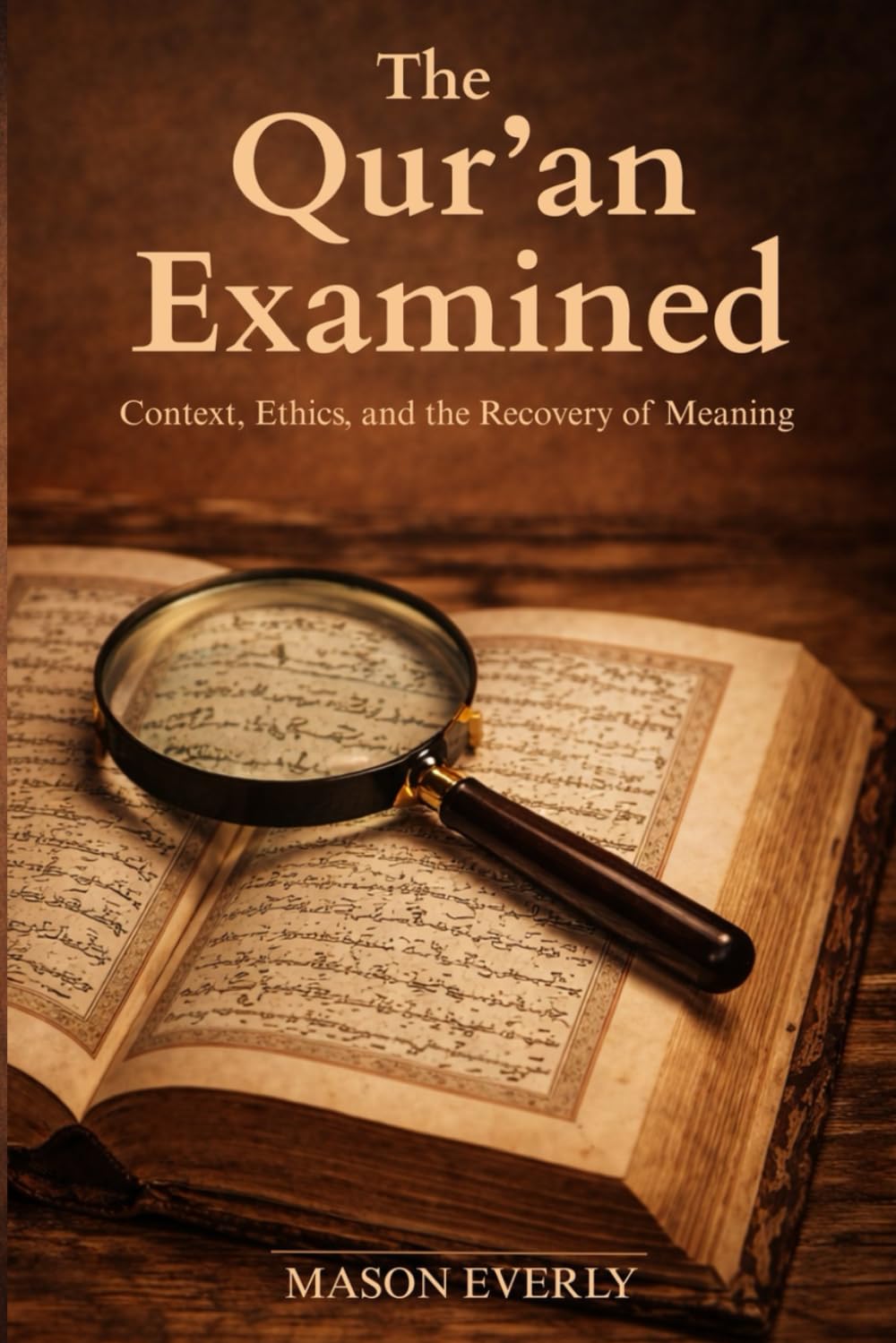 The Qur’an Examined: Context, Ethics, and the Recovery of Meaning