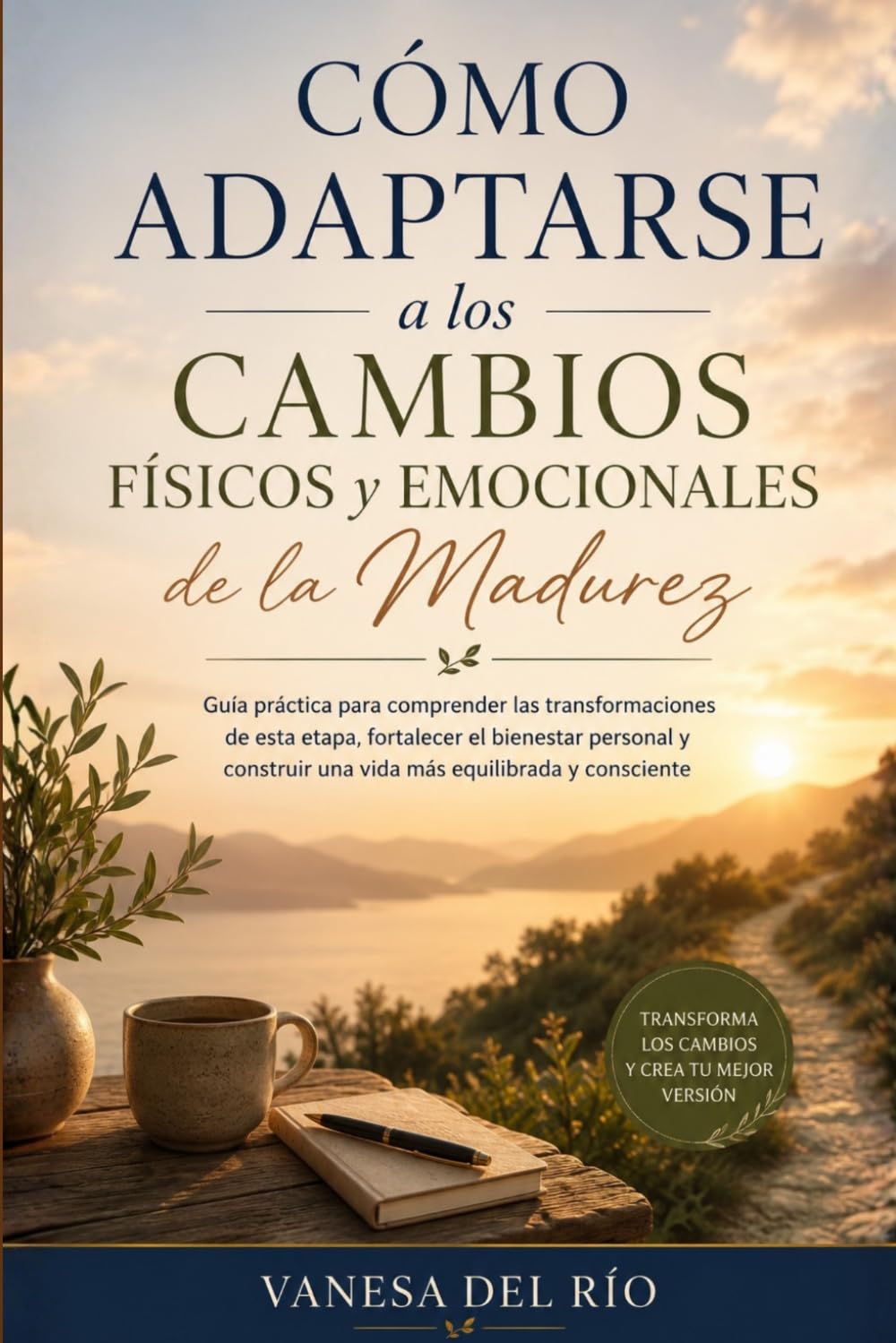 Cómo Adaptarse a los Cambios Físicos y Emocionales de la Madurez: Guía práctica para comprender las transformaciones de esta etapa, fortalecer bienestar personal y construir una vida más equilibrada