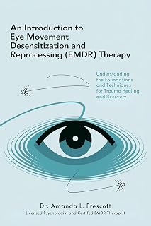 An Introduction to Eye Movement Desensitization and Reprocessing (EMDR) Therapy: Understanding the Foundations and Techniques of EMDR for Trauma Healing and Recovery