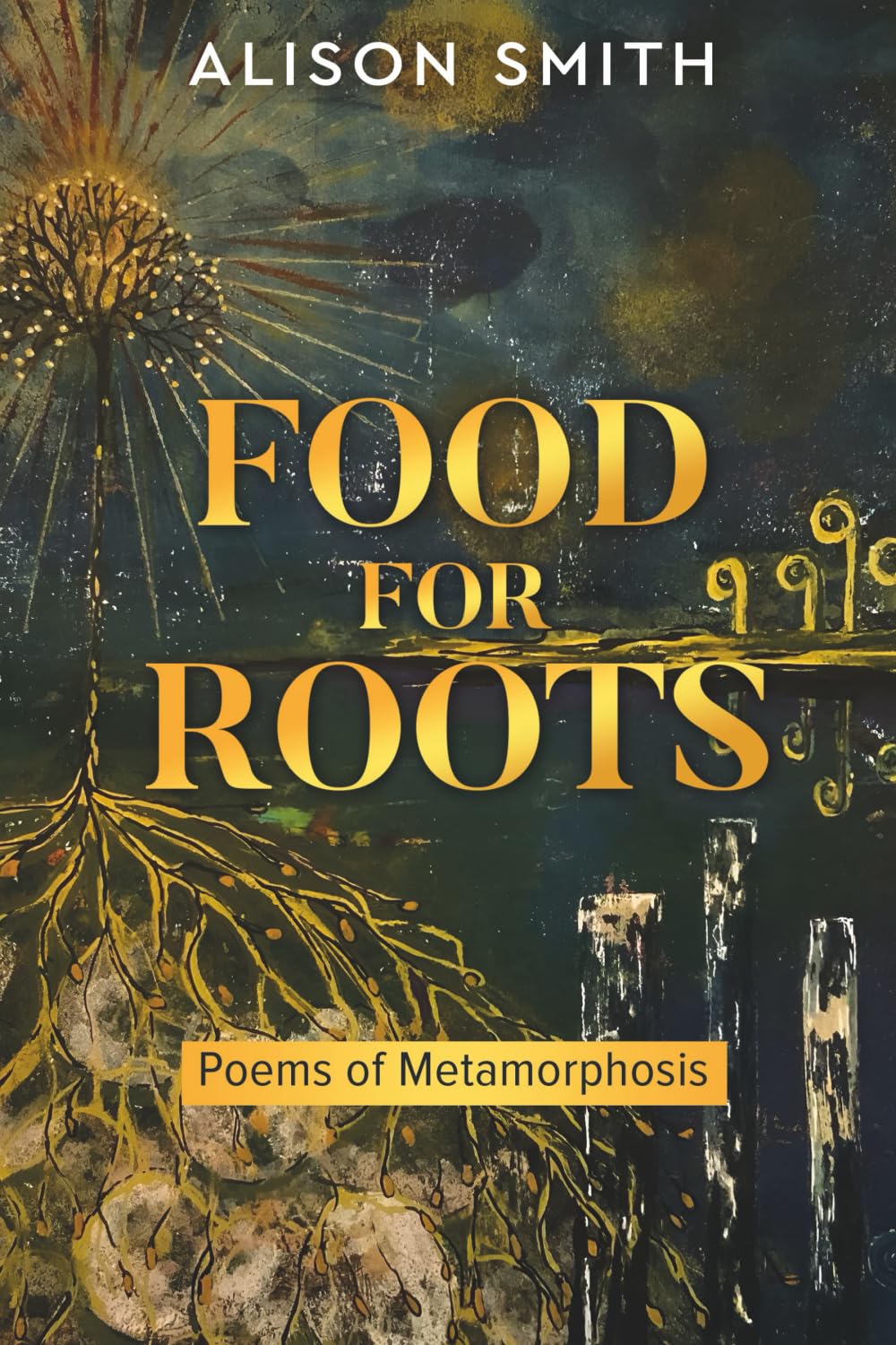 Food For Roots: Poems of Metamorphosis