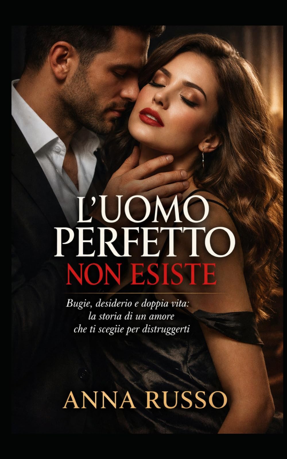 L’Uomo Perfetto Non Esiste - Libro 1: Bugie, desiderio e doppia vita: la storia di un amore che ti sceglie per distruggerti (Toxic love Stories)