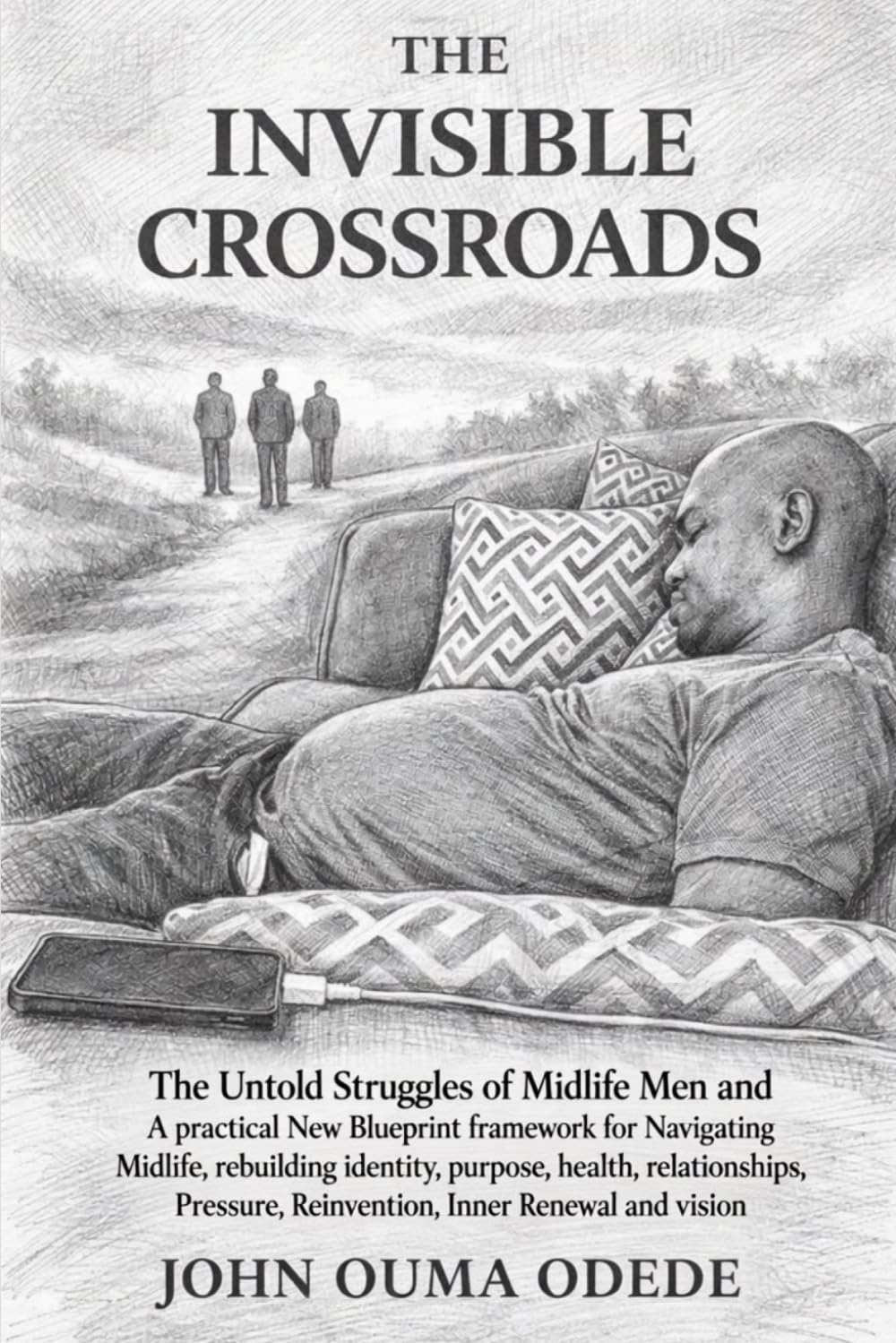 THE INVISIBLE CROSSROADS: A practical New Blueprint framework for Men Navigating Midlife, rebuilding identity, purpose, health, relationships, pressure, reinvention, inner renewal, and vision.