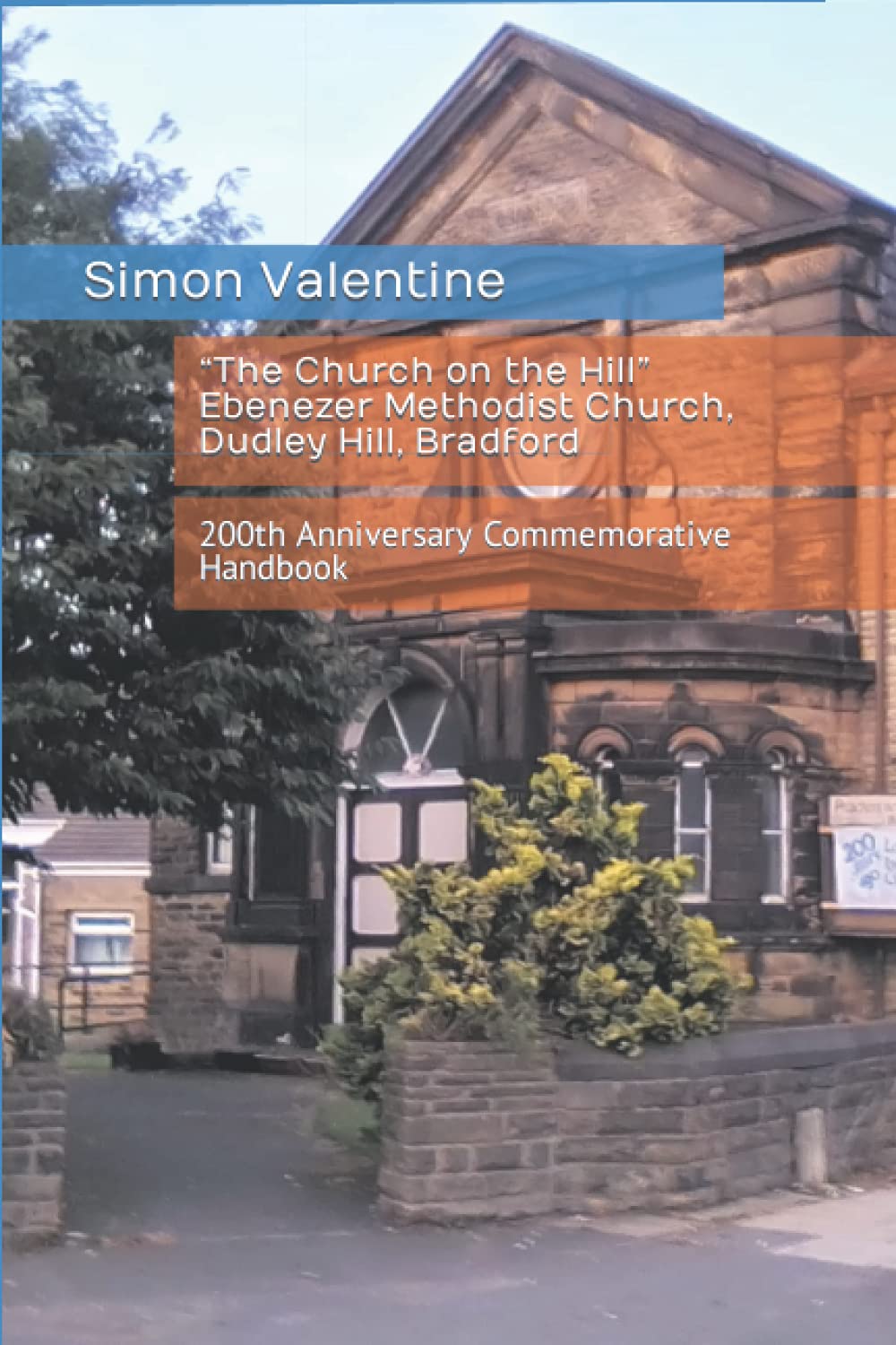 Simon  Ross Valentine“The Church on the Hill” Ebenezer Methodist Church, Dudley Hill, Bradford: 200th Anniversary Commemorative Handbook