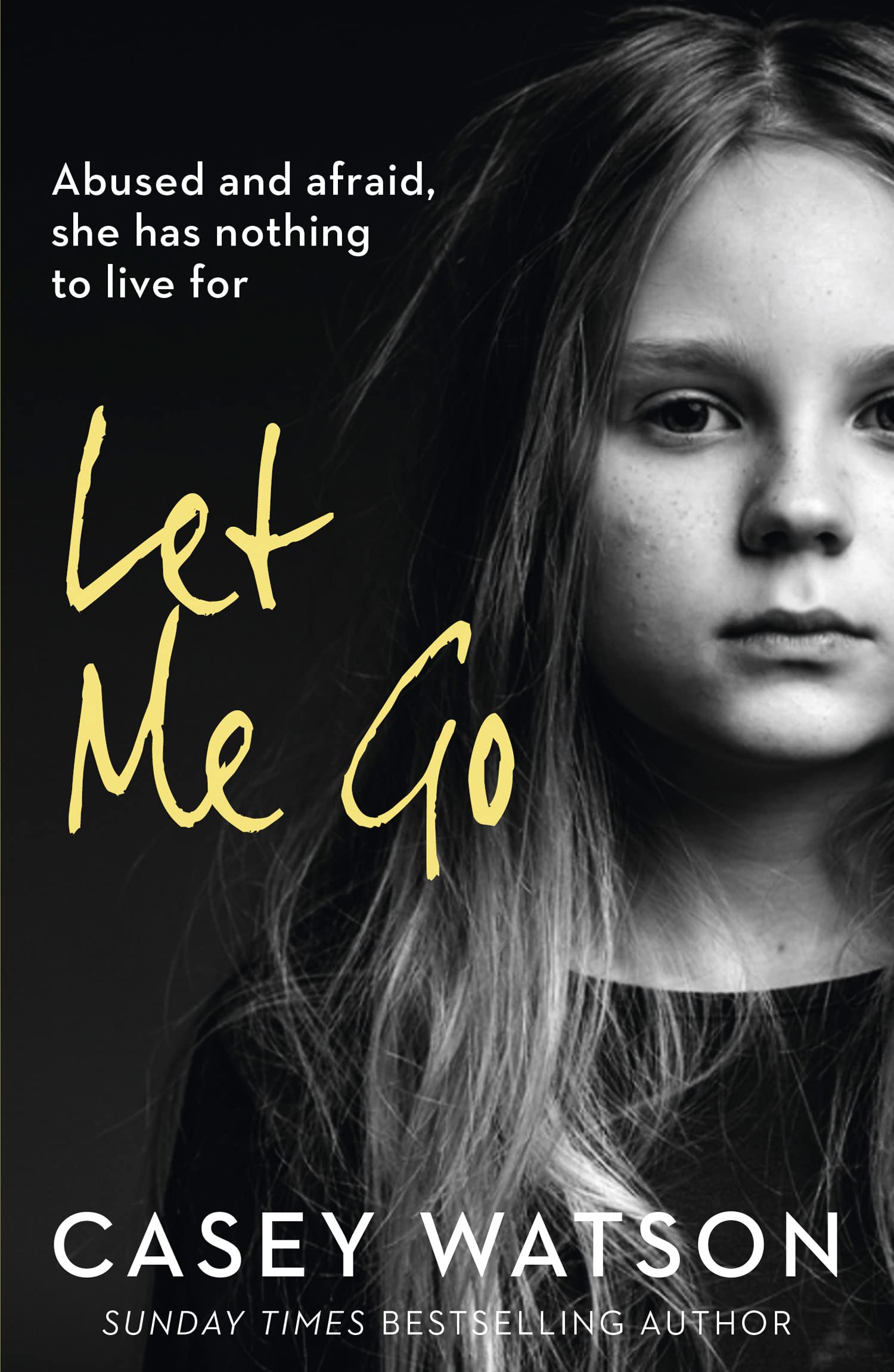 Let Me Go: Abused and Afraid, She Has Nothing to Live for - Watson, Casey