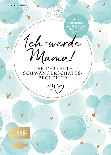 Ich werde Mama! Der perfekte Schwangerschaftsbegleiter: Mit Hebammen-Wissen und Tipps, Checklisten und Co.