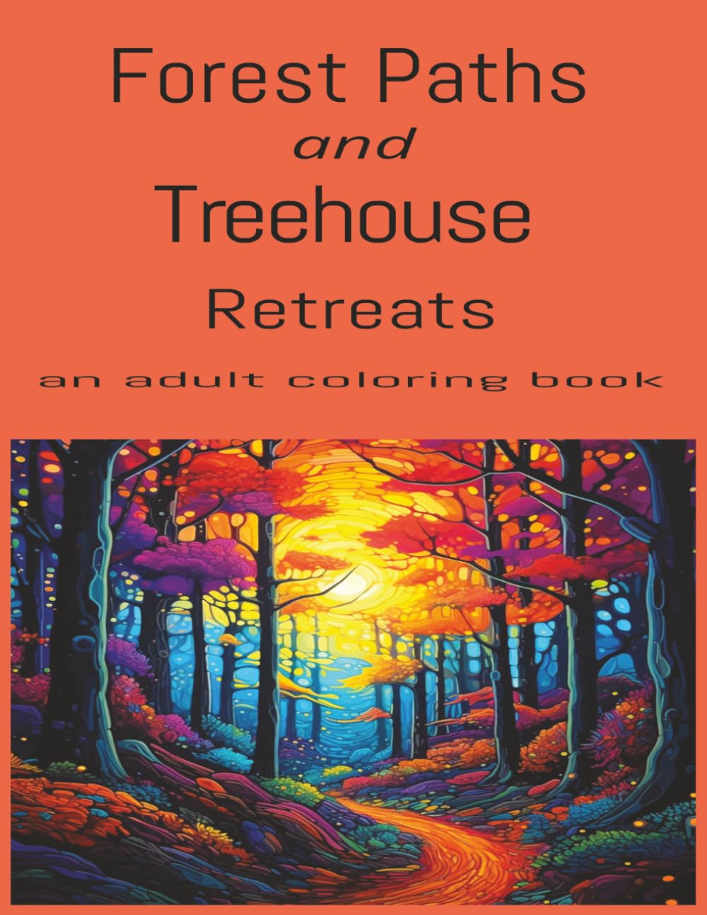 Forest Paths and Treehouse Retreats an Adult Coloring Book: A Calming Nature Escape through Woodland paths and treehouses 116 pages, adult coloring book 8.5 x 11
