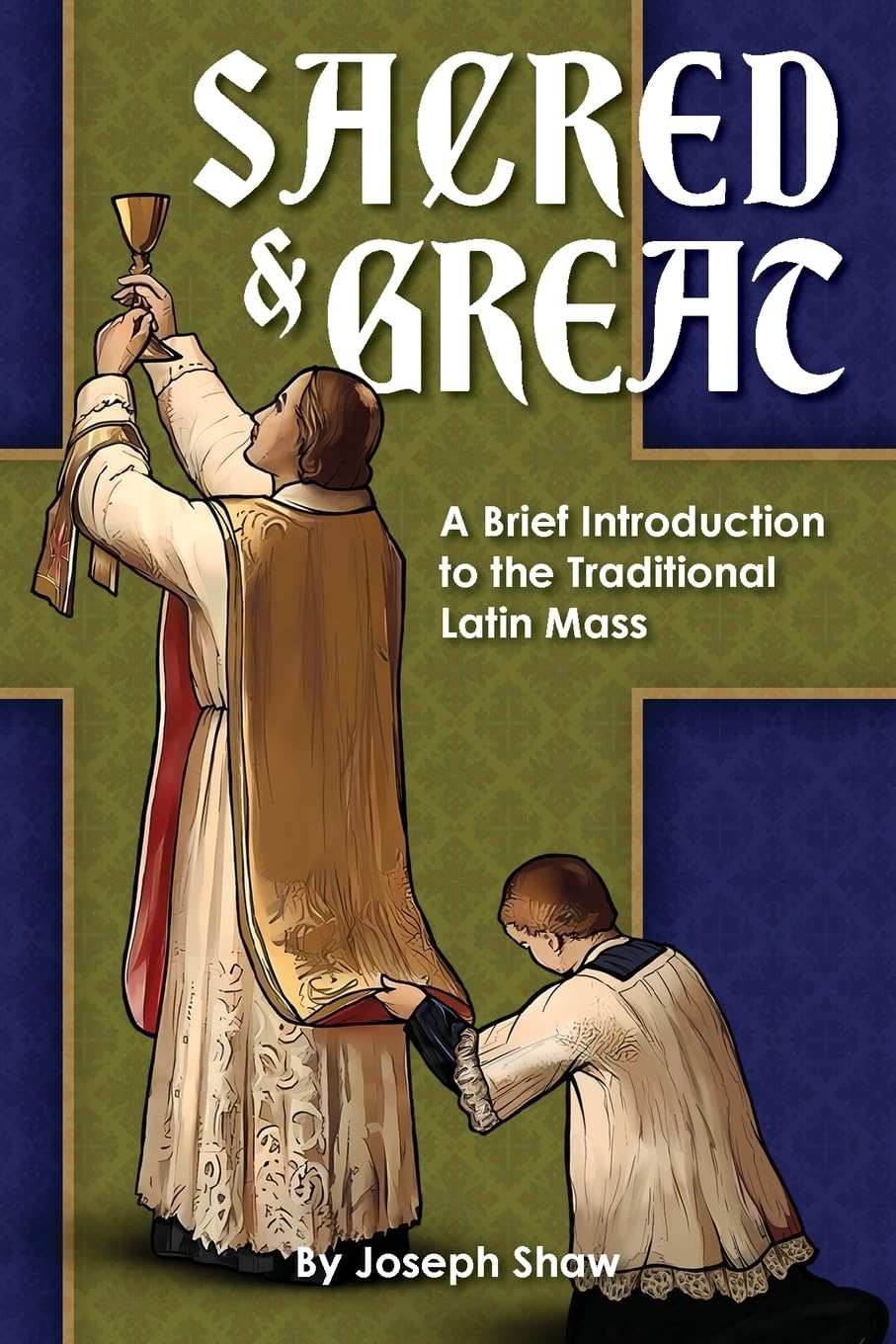 Sacred and Great: A Brief Introduction to the Traditional Latin Mass
