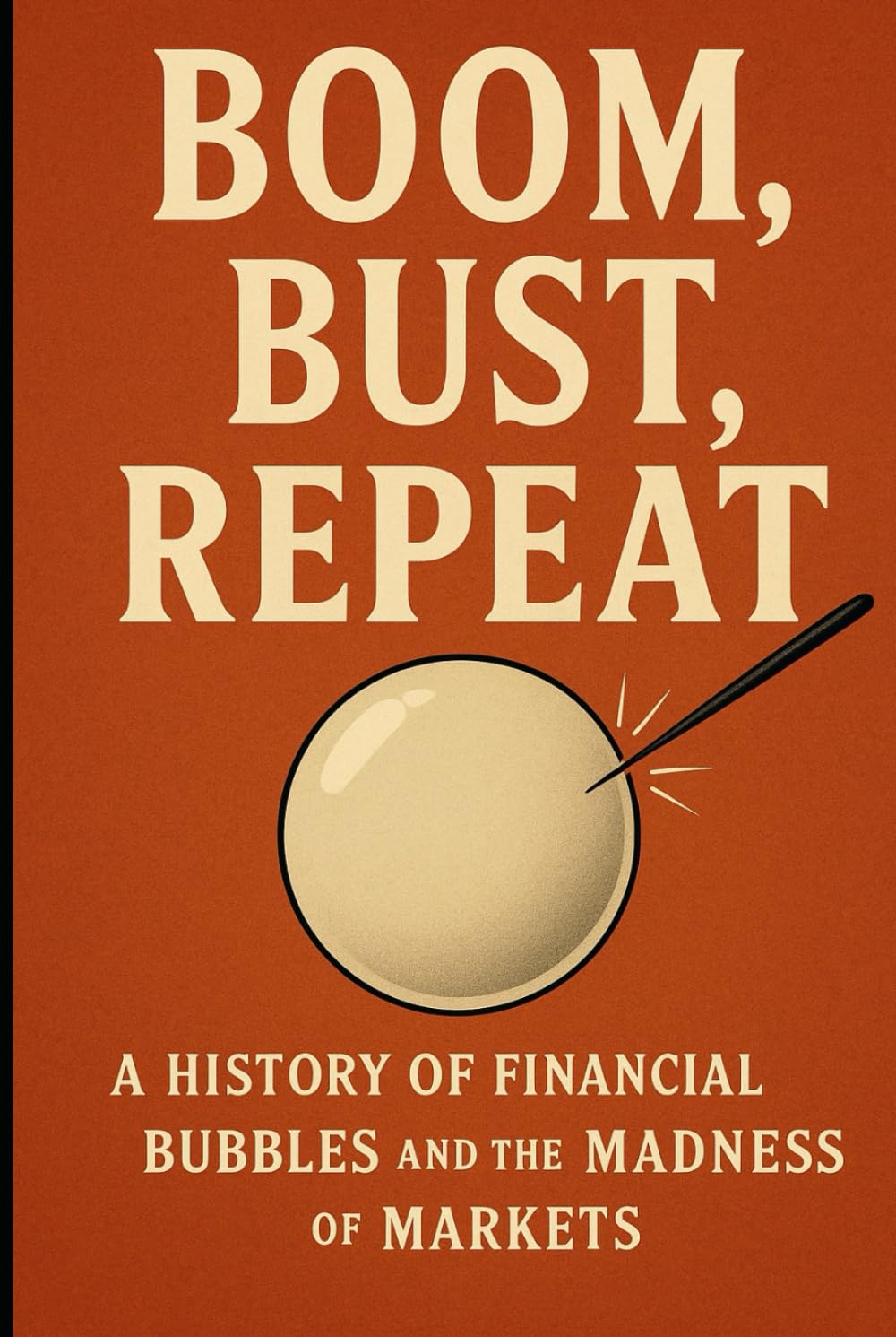 Boom, Bust, Repeat: A History of Financial Bubbles and the Madness of Markets