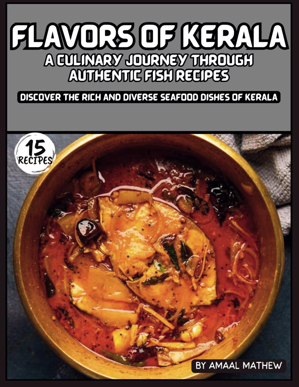 Flavors of Kerala: A Culinary Journey Through Authentic Fish Recipes- 15 recipes: Discover the Rich and Diverse Seafood Dishes of Kerala