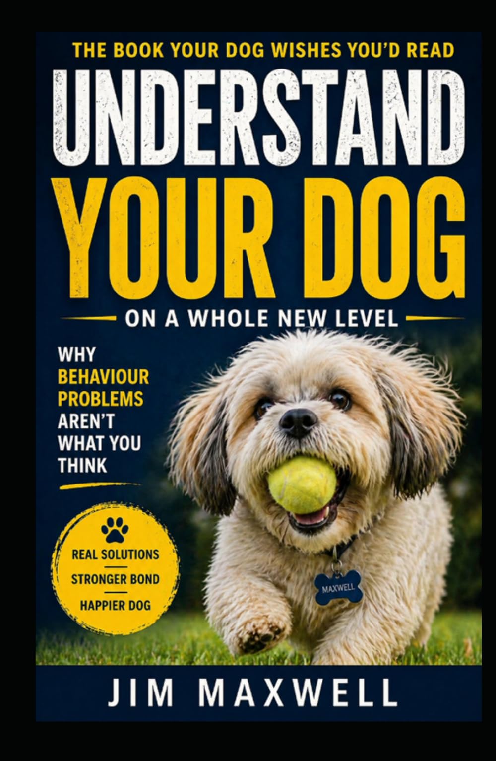 The Book Your Dog Wishes You’d Read: Understanding Your Dog on a Whole New Level