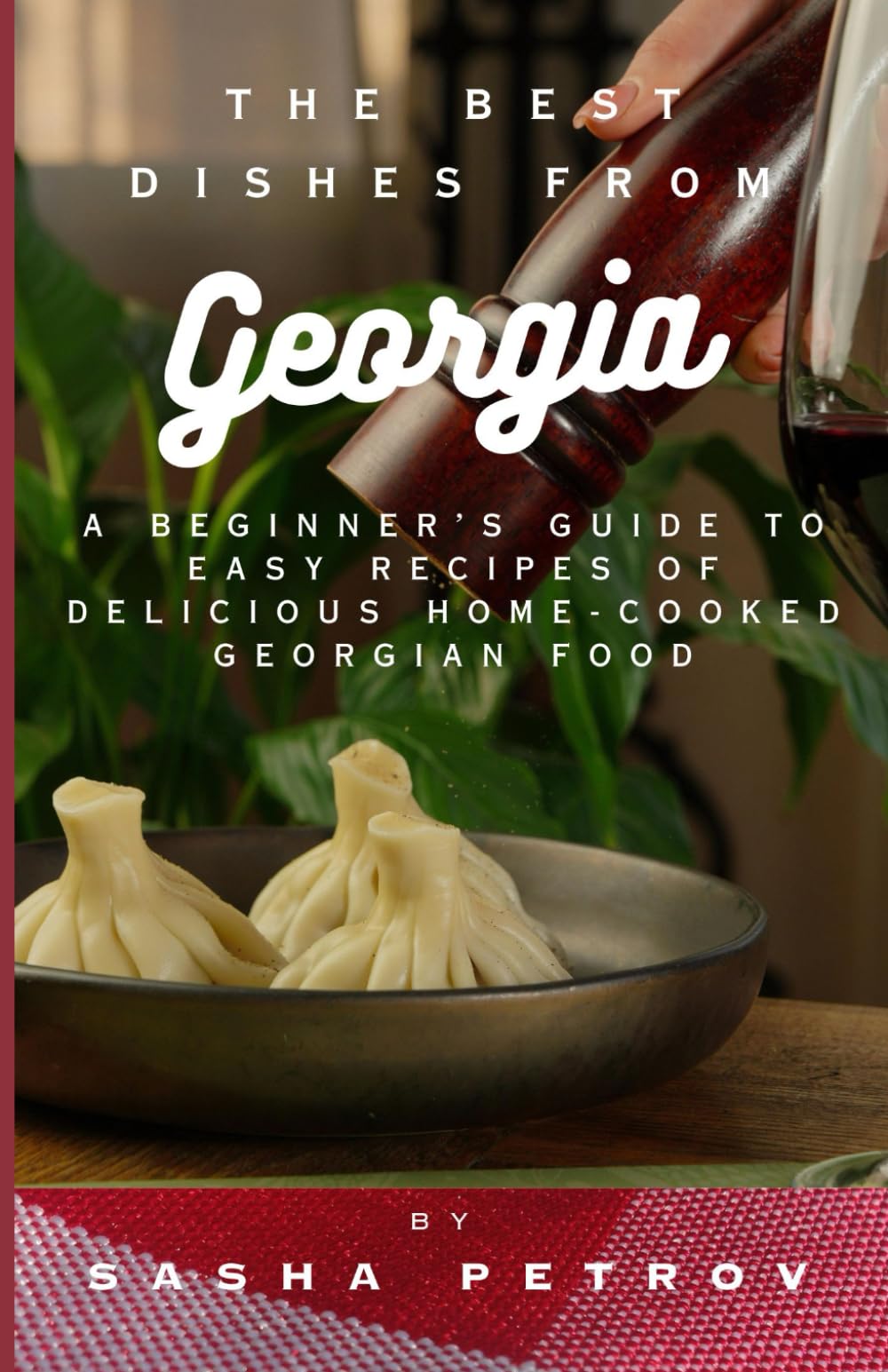 The Best Dishes from Georgia: A Beginner’s Guide to Easy Recipes of Delicious Home-Cooked Georgian Food