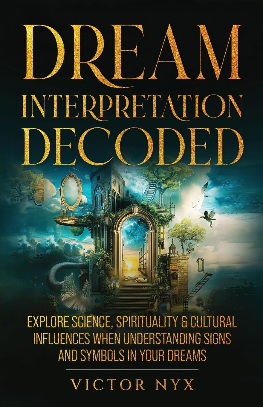 Dream Interpretation Decoded: Explore Science, Spirituality & Cultural Influences When Understanding Signs and Symbols in Your Dreams