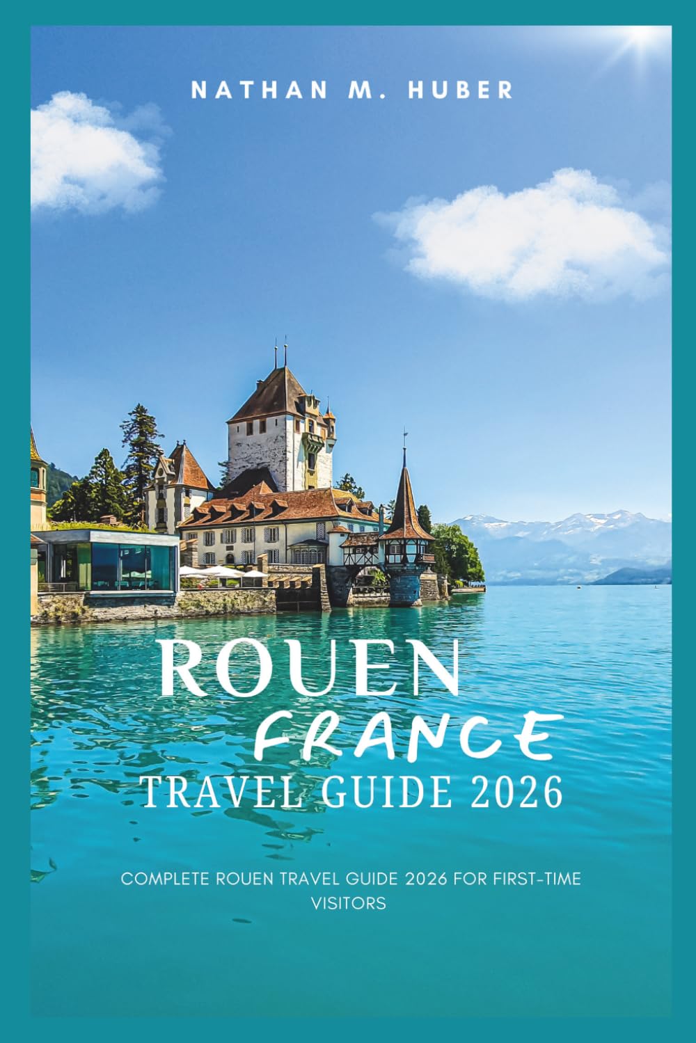 Rouen France Travel Guide 2026: Complete Rouen Travel Guide 2026 For First-time Visitors