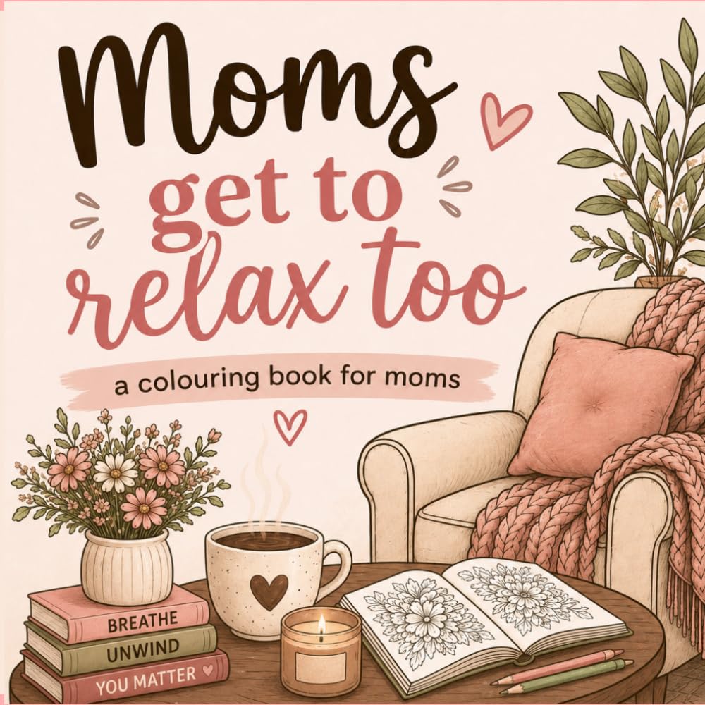 Moms get to relax too: colouring book for moms