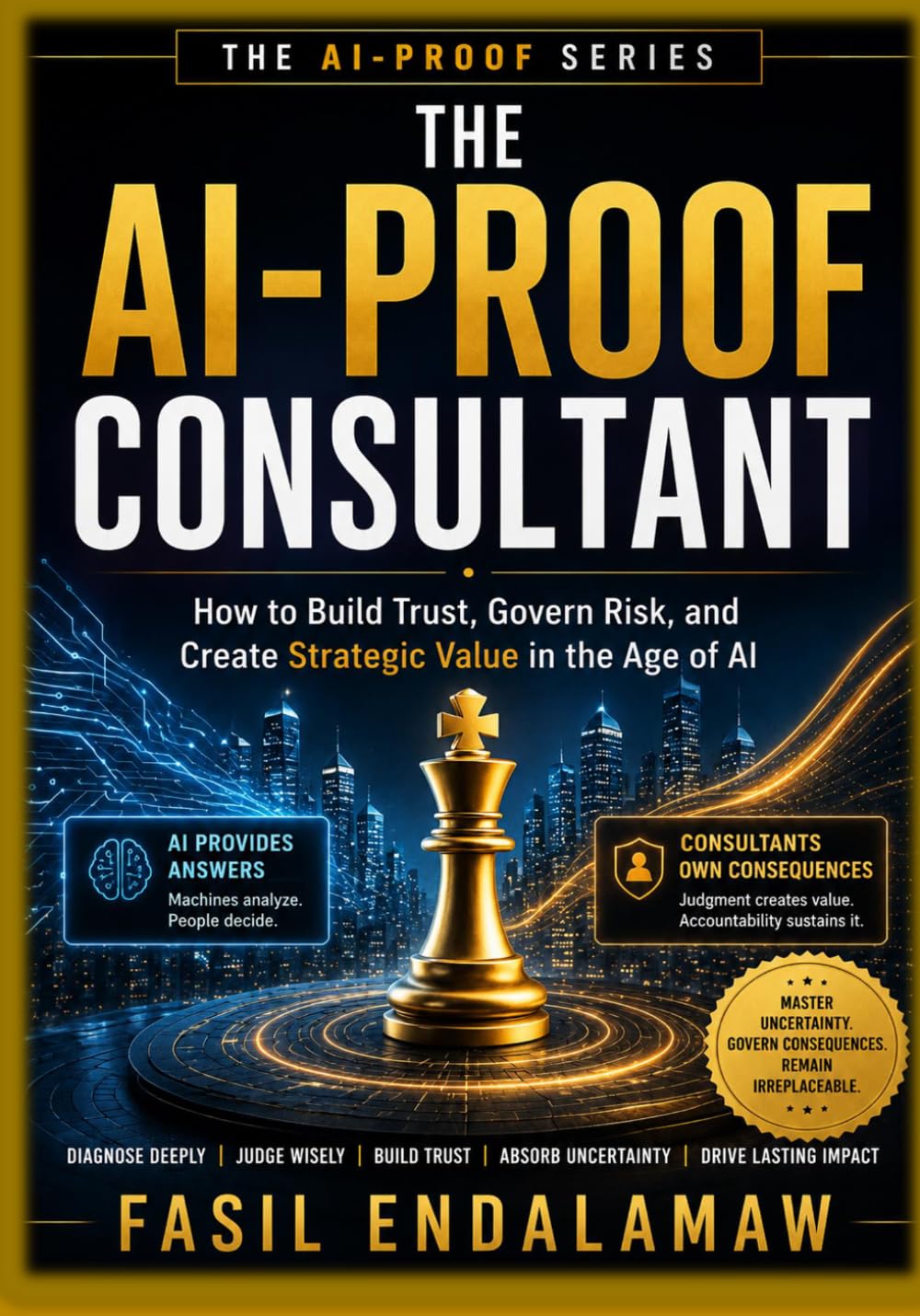 The AI-Proof Consultant: How to Build Trust, Govern Risk, and Create Strategic Value in the Age of AI (THE AI-PROOF SERIES)