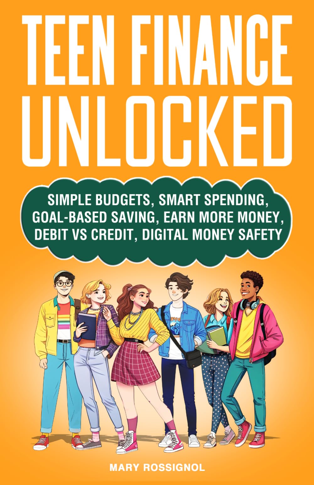 Teen Finance Unlocked: Simple Budgets, Smart Spending, Goal-Based Saving, Earn More Money, Debit vs Credit, Digital Money Safety (Teen Personal Growth Series)