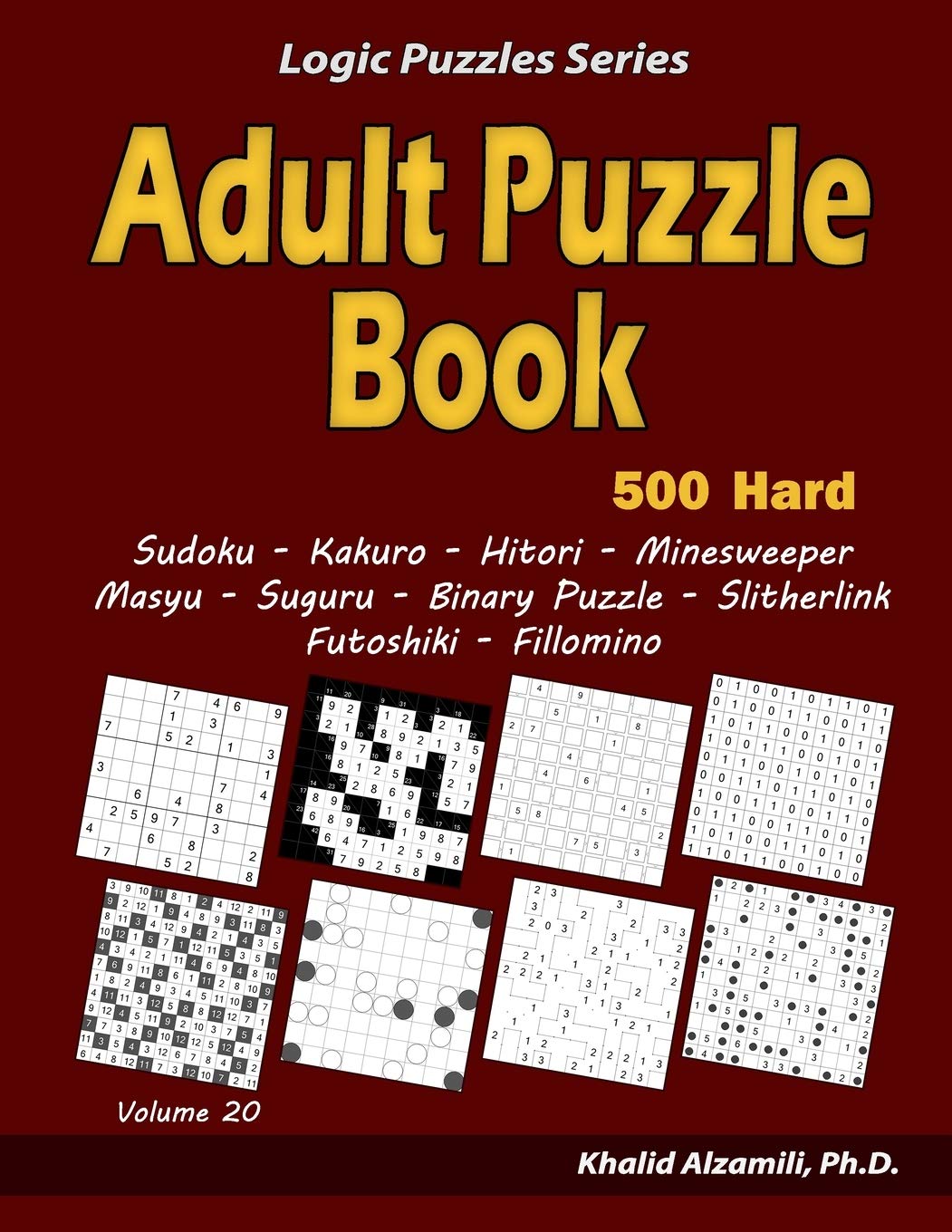 Adult Puzzle Book: 500 Hard Adults Puzzles (Sudoku, Kakuro, Hitori, Minesweeper, Masyu, Suguru, Binary Puzzle, Slitherlink, Futoshiki, Fillomino): 20 (Logic Puzzles Series)