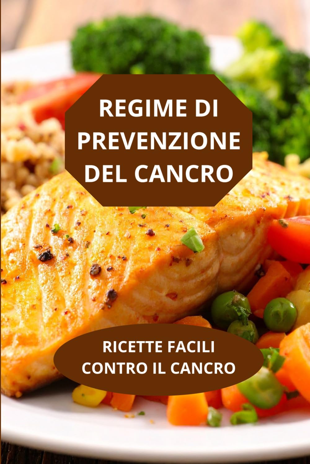 REGIME DI PREVENZIONE DEL CANCRO: RICETTE FACILI CONTRO IL CANCRO-prevenzione tumore ricette semplici-dieta anticancro ricette metodo cottura