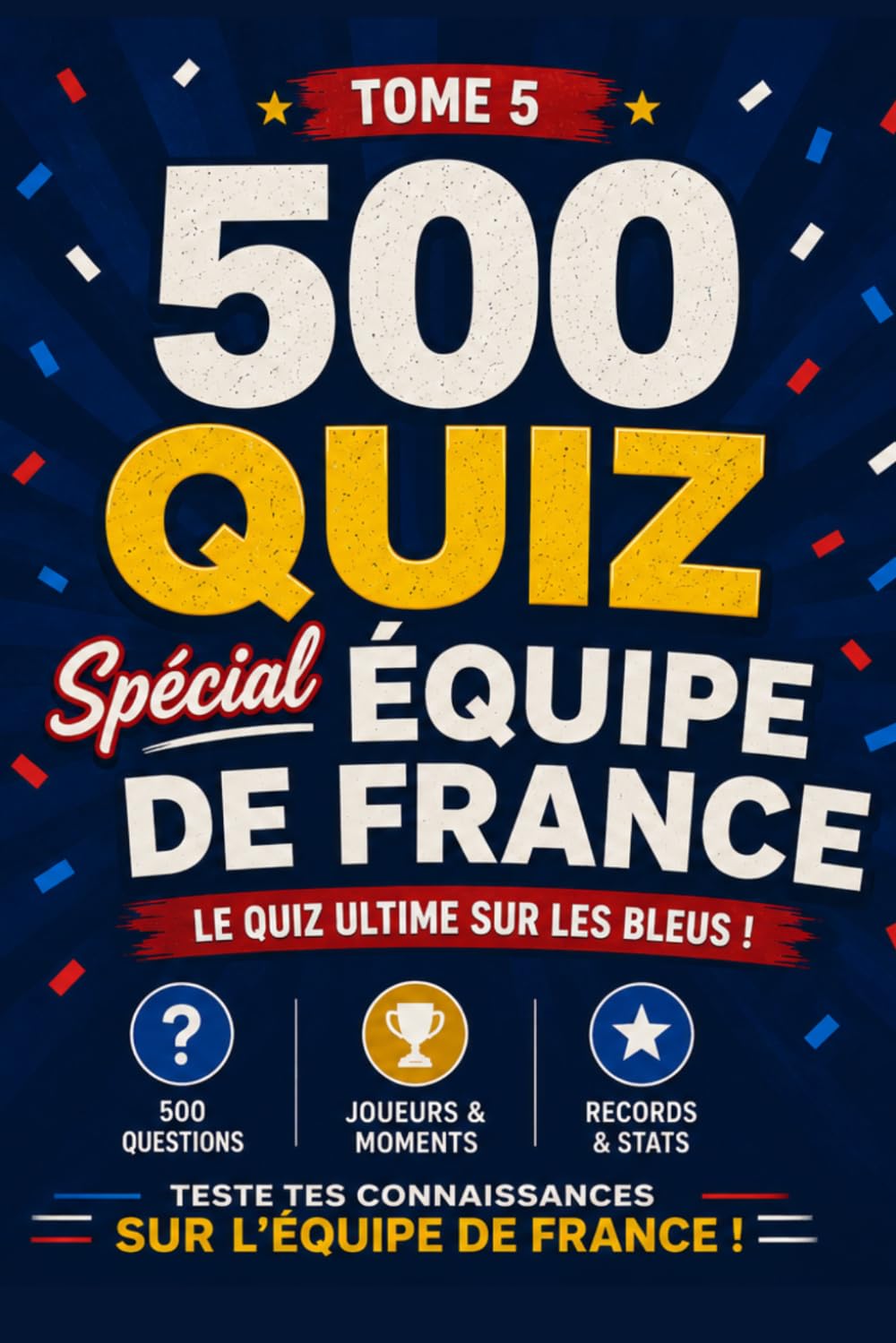 Quiz Équipe de France — Coupes du Monde: 500 Questions sur toute l'histoire des Bleus en CDM — 1930 à 2026 (Quiz FIFA World Cup La Collection Complète 2026)