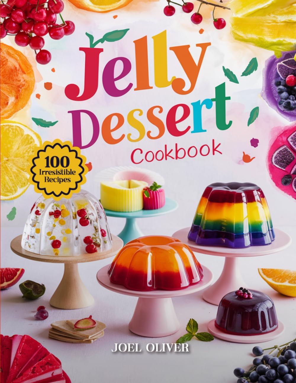 JELLY DESSERT COOKBOOK: Mouthwatering Jelly Recipes: From Classic Wobbly Treats to Creative, Colorful Creations—Sweet, Fun Desserts for Every Skill ... Delight (DESSERTS COOKBOOK FOR EVERYONE)
