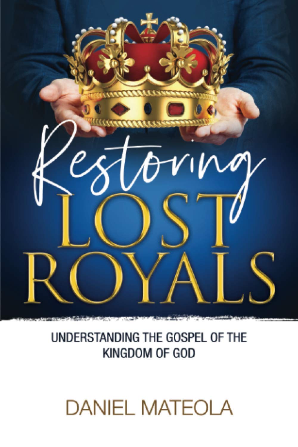RESTORING LOST ROYALS: Understanding The Gospel of the Kingdom of God