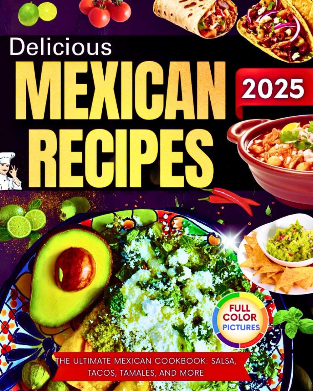 Delicious Mexican Recipes: The Ultimate Mexican Cookbook: Salsa, Tacos, Tamales And More!
