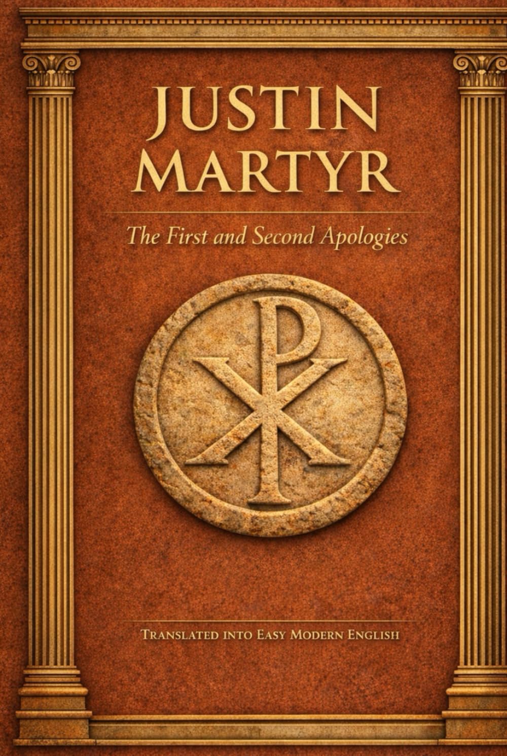 Justin Martyr: The First and Second Apologies : Translated into Easy Modern English