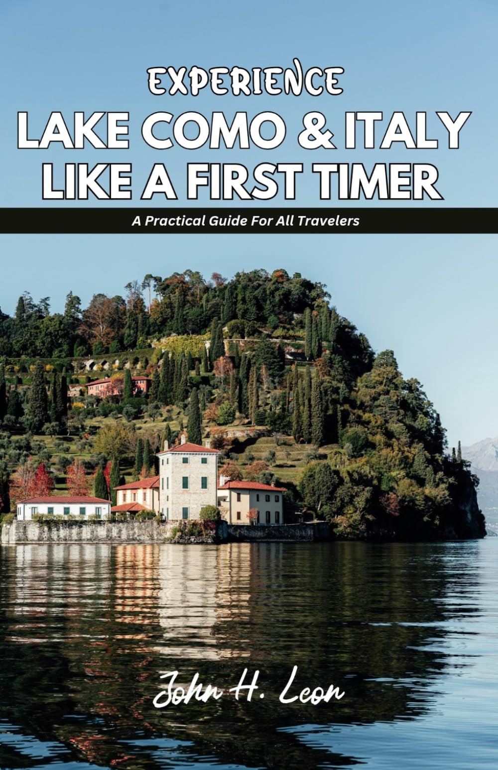 EXPERIENCE LAKE COMO & ITALY LIKE A FIRST TIMER: A Practical Guide For All Travelers