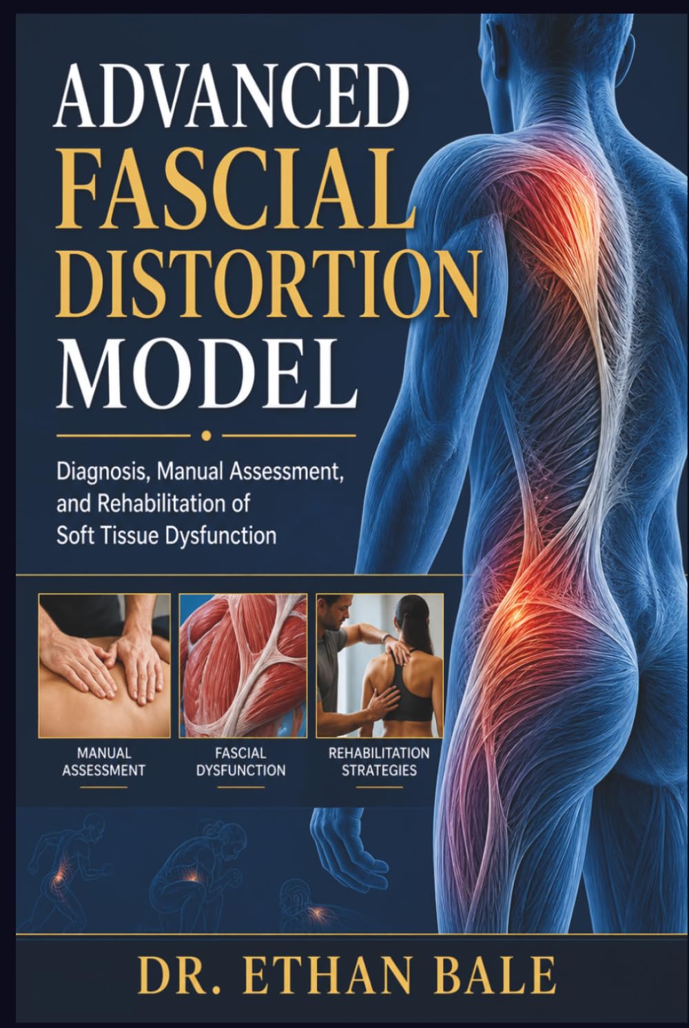 Advanced Fascial Distortion Model: Diagnosis, Manual Assessment, and Rehabilitation of Soft Tissue Dysfunction