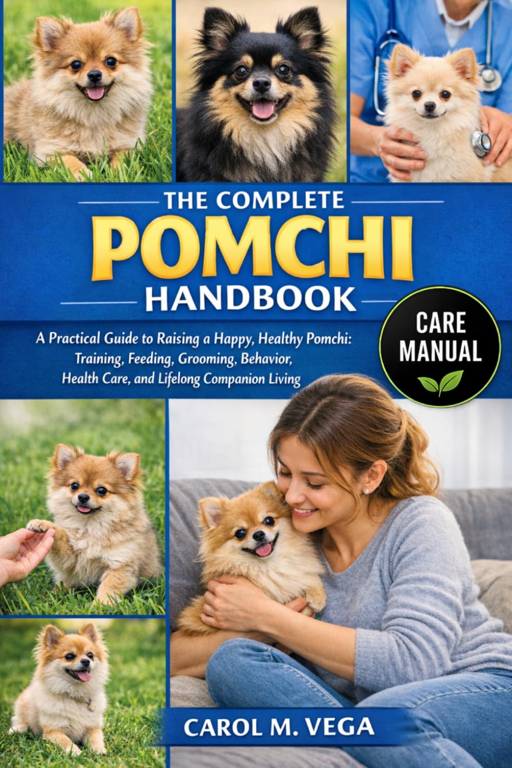 THE COMPLETE POMCHI HANDBOOK: A Practical Guide to Raising a Happy, Healthy Pomchi: Training, Feeding, Grooming, Behavior, Health Care, and Lifelong Companion Living