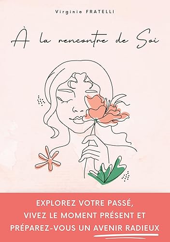 À la rencontre de soi: Explorez votre passé, vivez le moment présent et préparez-vous un avenir radieux -Mon rendez-vous avec moi-même