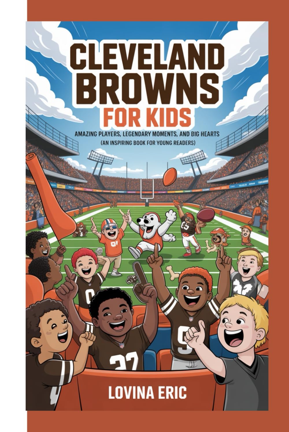 Cleveland Browns For Kids: Amazing Players, Legendary Moments, and Big Hearts (An Inspiring Book For Young Readers)