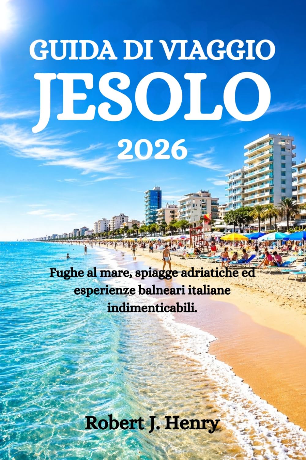 GUIDA DI VIAGGIO JESOLO 2026: Fughe al mare, spiagge adriatiche ed esperienze balneari italiane indimenticabili.