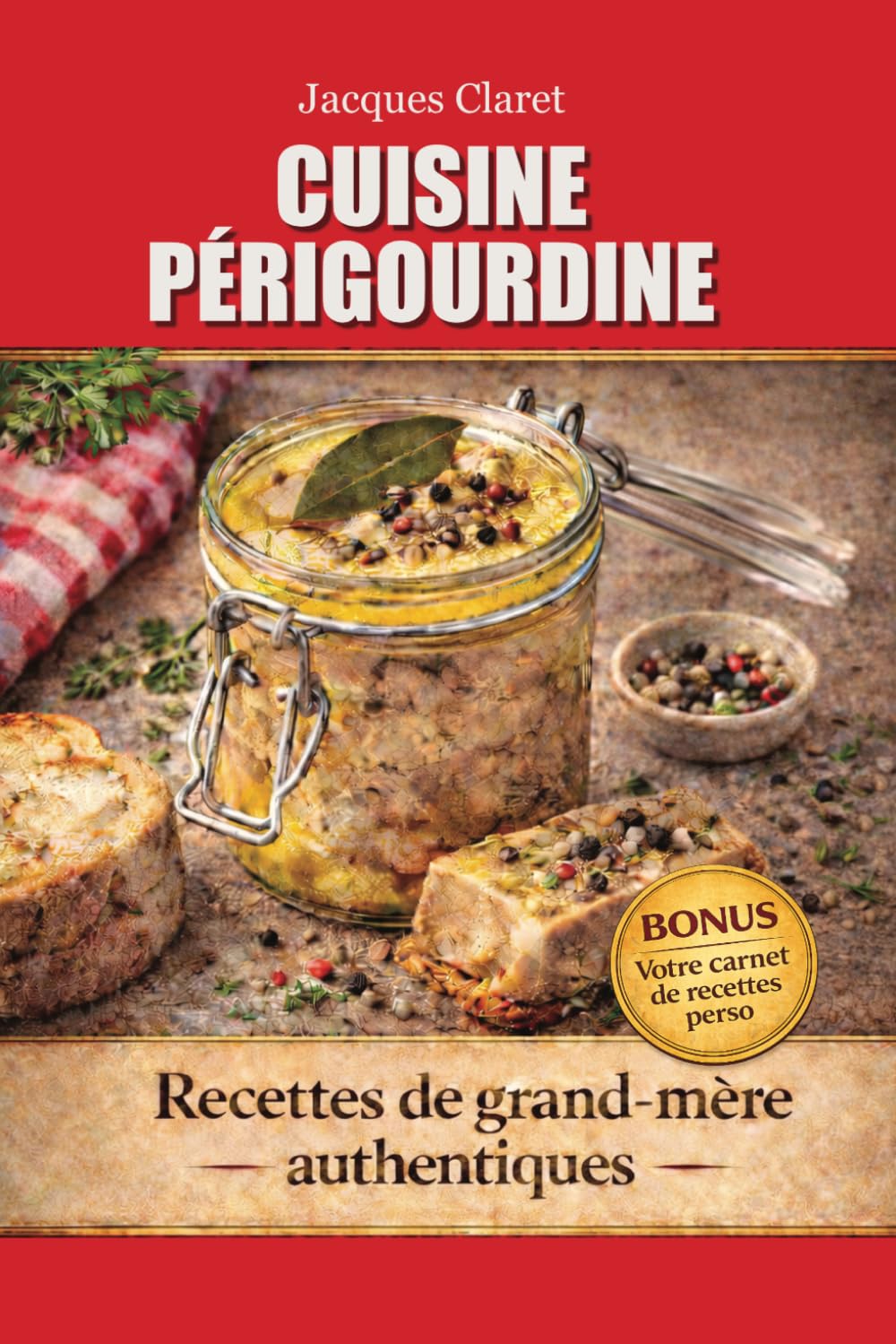 CUISINE PÉRIGOURDINE TRADITIONNELLE: LES RECETTES DE LUCETTE - 20 RECETTES DE GRAND-MÈRE AUTHENTIQUES DU PÉRIGORD (MA VIE AU RYTHME DE MON ACCORDÉON)