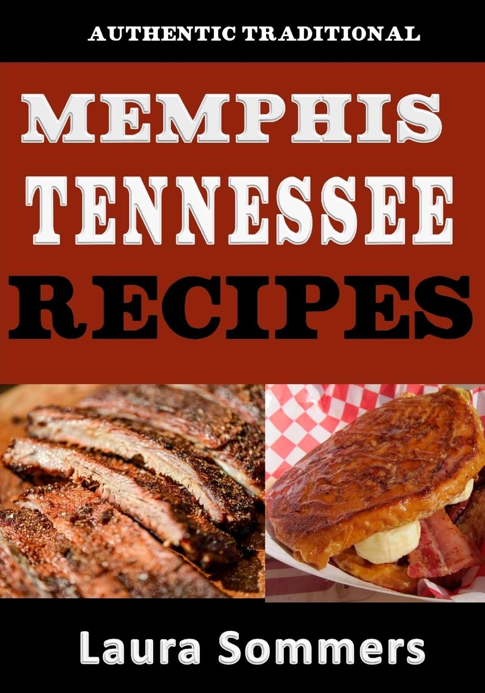 Authentic Traditional Memphis, Tennessee Recipes: Recipes from Beale Street That isn't just Southern Style Memphis Barbecue and Elvis Sandwiches: Volume 5 (Cooking Around the World)
