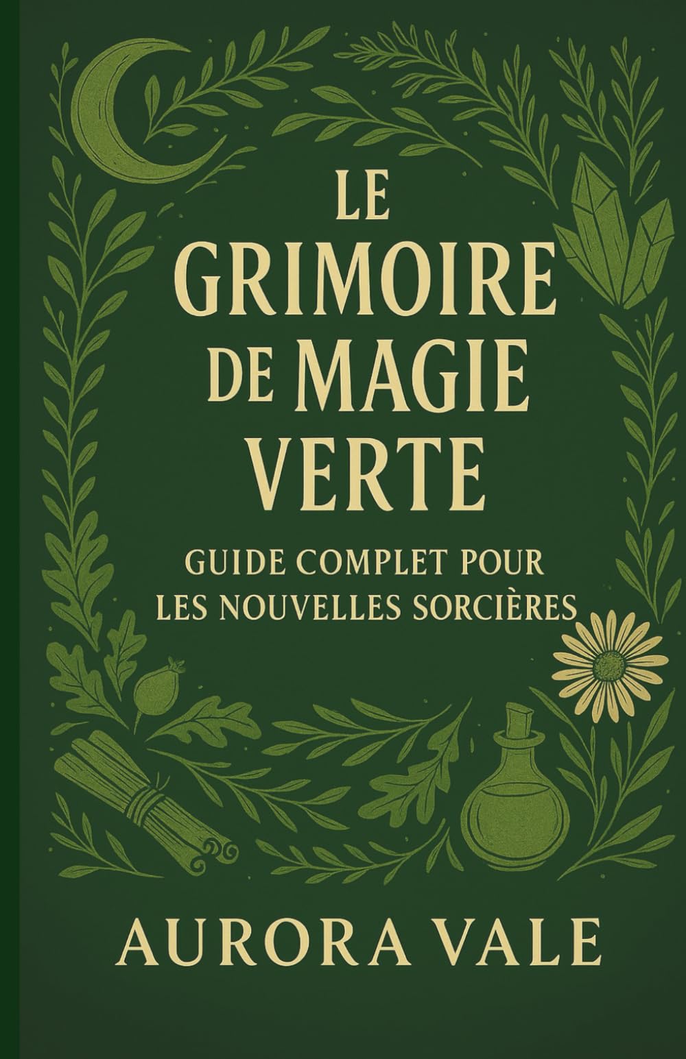 Le Grimoire de Magie Verte: Guide Complet pour les Nouvelles Sorcières (La Série Sorcellerie)